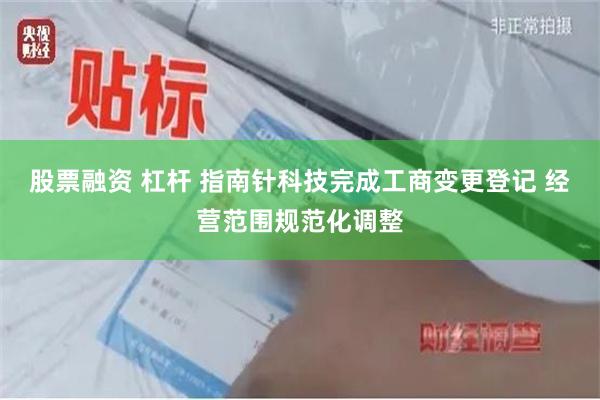 股票融资 杠杆 指南针科技完成工商变更登记 经营范围规范化调整