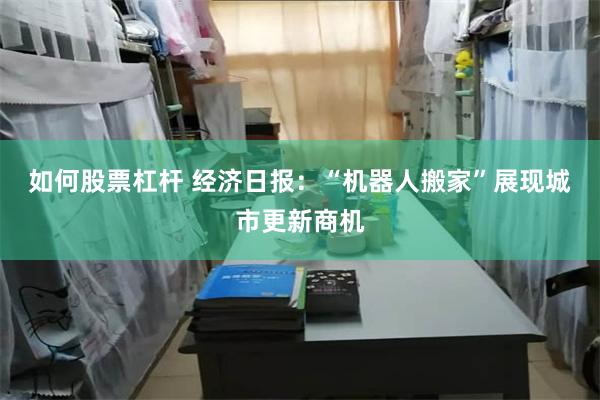 如何股票杠杆 经济日报：“机器人搬家”展现城市更新商机