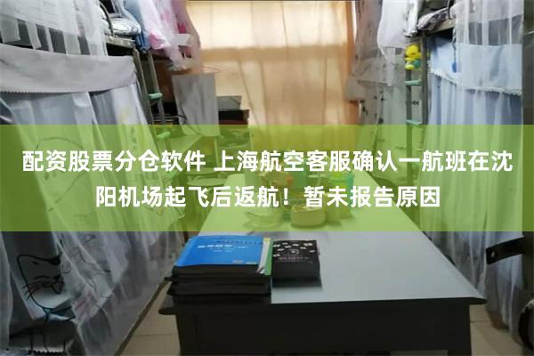 配资股票分仓软件 上海航空客服确认一航班在沈阳机场起飞后返航！暂未报告原因