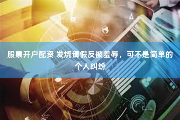 股票开户配资 发烧请假反被羞辱，可不是简单的个人纠纷