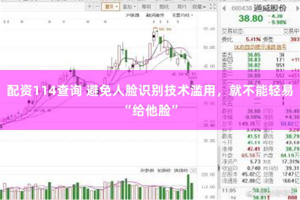 配资114查询 避免人脸识别技术滥用，就不能轻易“给他脸”