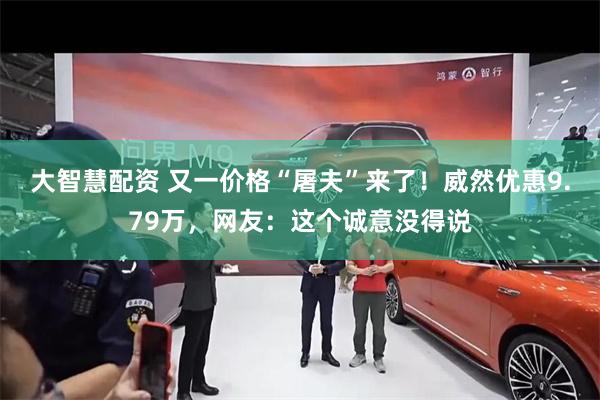 大智慧配资 又一价格“屠夫”来了！威然优惠9.79万，网友：这个诚意没得说
