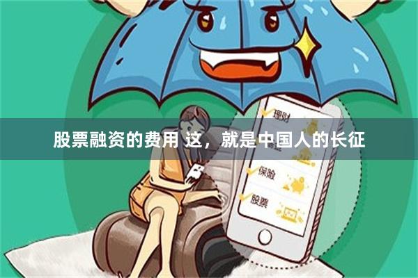 股票融资的费用 这,就是中国人的长征