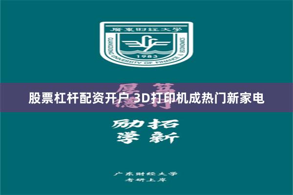 股票杠杆配资开户 3D打印机成热门新家电