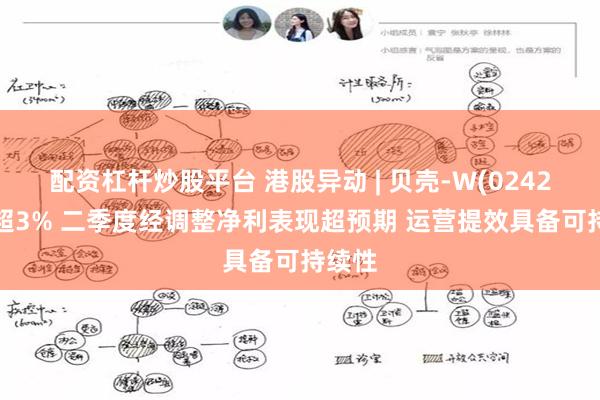 配资杠杆炒股平台 港股异动 | 贝壳-W(02423)涨超3% 二季度经调整净利表现超预期 运营提效具备可持续性