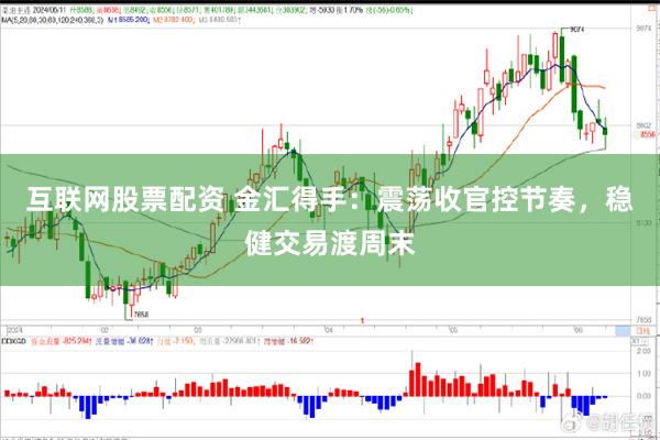 互联网股票配资 金汇得手：震荡收官控节奏，稳健交易渡周末