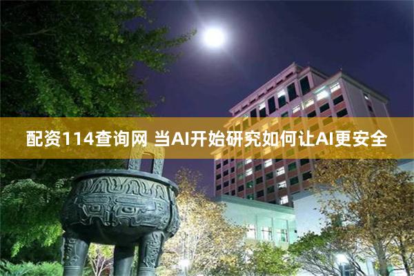 配资114查询网 当AI开始研究如何让AI更安全