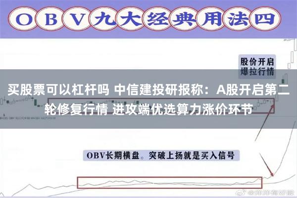 买股票可以杠杆吗 中信建投研报称：A股开启第二轮修复行情 进攻端优选算力涨价环节