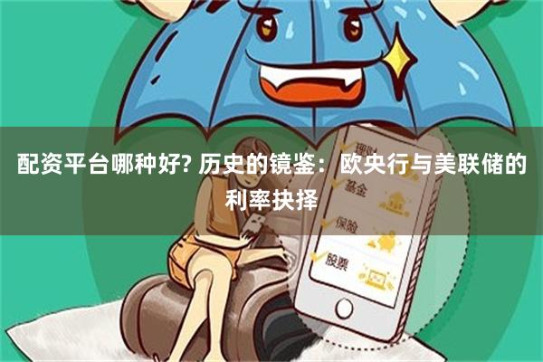 配资平台哪种好? 历史的镜鉴：欧央行与美联储的利率抉择