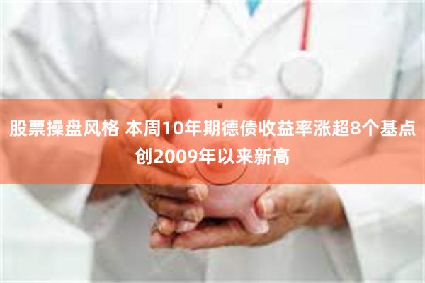 股票操盘风格 本周10年期德债收益率涨超8个基点创2009年以来新高