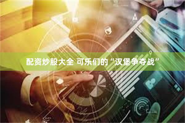 配资炒股大全 可乐们的“汉堡争夺战”